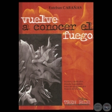 VUELVE A CONOCER EL FUEGO, 2011 - Poesías de ESTEBAN CABAÑAS