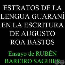 ESTRATOS DE LA LENGUA GUARANÍ EN LA ESCRITURA DE AUGUSTO ROA BASTOS - Ensayo de RUBÉN BAREIRO SAGUIER 