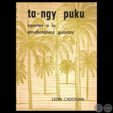 TA-NGY PUKU - APORTES A LA ETNOBOTNICA GUARAN DE ALGUNAS ESPECIES ARBREAS DEL PARAGUAY ORIENTAL - Por LEN CADOGAN 