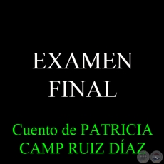 EXAMEN FINAL, 2008 - Cuento de PATRICIA CAMP RUIZ DÍAZ