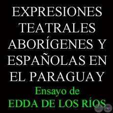 EXPRESIONES TEATRALES ABORÍGENES Y ESPAÑOLAS EN EL PARAGUAY - Ensayo de EDDA DE LOS RÍOS