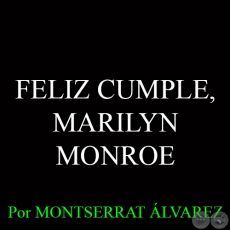 FELIZ CUMPLE, MARILYN MONROE - Por MONTSERRAT ÁLVAREZ - Domingo, 31 de Mayo del 2015