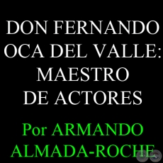 DON FERNANDO OCA DEL VALLE: MAESTRO DE ACTORES - Por ARMANDO ALMADA-ROCHE - Domingo, 02 de Marzo de 2014