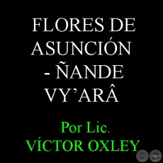 FLORES DE ASUNCIÓN - ÑANDE VYʼARÂ - Por VÍCTOR MANUEL OXLEY INSFRÁN