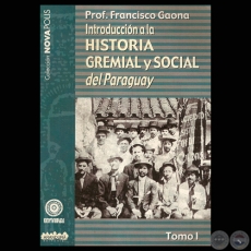 INTRODUCCIÓN A LA HISTORIA GREMIAL Y SOCIAL DEL PARAGUAY - TOMO I (FRANCISCO GAONA)