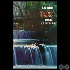 LO QUE NO DICE LA BIBLIA - Por FRANCISCO OLIVEIRA Y SILVA - Ao 2007