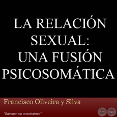LA RELACIÓN SEXUAL: UNA FUSIÓN PSICOSOMÁTICA - Por FRANCISCO OLIVEIRA Y SILVA