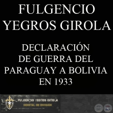 DECLARACIÓN DE GUERRA DEL PARAGUAY A BOLIVIA EN 1933 (FULGENCIO YEGROS GIROLA)