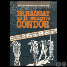 PARAGUAY EN EL OPERATIVO CONDOR - REPRESIÓN E INTERCAMBIO CLANDESTINO DE PRISIONEROS POLÍTICOS EN EL CONO SUR, 1989 - Por GLADYS MEILINGER DE SANNEMANN