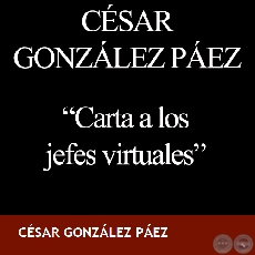 CARTA A LOS JEFES VIRTUALES - Relato de CÉSAR GONZÁLEZ PÁEZ