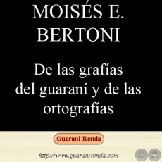 DE LAS GRAFÍAS DEL GUARANÍ Y DE LAS ORTOGRAFÍAS - Por MOISÉS S. BERTONI, 1940