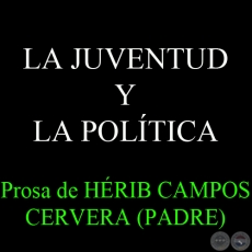 LA JUVENTUD Y LA POLÍTICA - Prosa de HÉRIB CAMPOS CERVERA (PADRE)