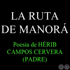 LA RUTA DE MANORÁ - Poesía de HÉRIB CAMPOS CERVERA (PADRE)