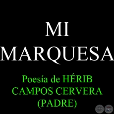 MI MARQUESA - Poesía de HÉRIB CAMPOS CERVERA (PADRE)
