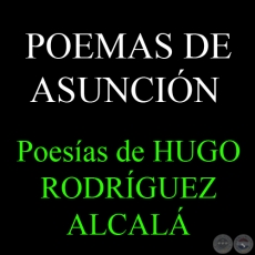 POEMAS DE ASUNCIÓN - Poesías de HUGO RODRÍGUEZ ALCALÁ