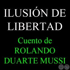 ILUSIÓN DE LIBERTAD - Cuento de ROLANDO DUARTE MUSSI