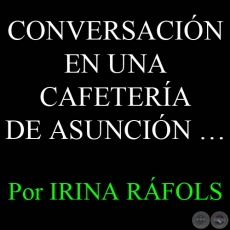 CONVERSACIÓN EN UNA CAFETERÍA DE ASUNCIÓN SOBRE UN MAMBO SANGUÍNEO Y UN PROBLEMITA CON EL SOL - Por IRINA RÁFOLS