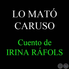 LO MATÓ CARUSO - Cuento de IRINA RÁFOLS