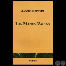 LAS MANOS VACÍAS, 2010 - Poesías de JACOBO RAUSKIN
