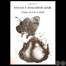 DULCE Y DOLIENTE AYER, 2007 - POEMAS DE AMOR Y OLVIDO (Poesías de JAVIER VIVEROS)
