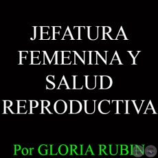 JEFATURA FEMENINA Y SALUD REPRODUCTIVA - Por GLORIA RUBÍN