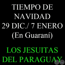 TIEMPO DE NAVIDAD - 29 DE DICIEMBRE AL 7 DE ENERO - LECTURAS EN IDIOMA GUARANÍ - JESUITAS DEL PARAGUAY 