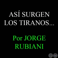 AS SURGEN LOS TIRANOS... - Por JORGE RUBIANI