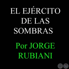 EL EJRCITO DE LAS SOMBRAS - Por JORGE RUBIANI