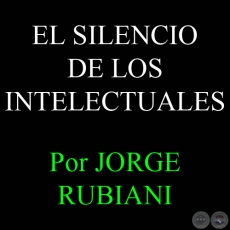 EL SILENCIO DE LOS INTELECTUALES - Por JORGE RUBIANI - Jueves. 27 de Septiembre de 2007