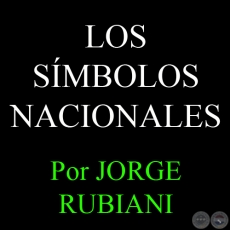 LOS SÍMBOLOS NACIONALES (BANDERAS, ESCUDOS, HIMNO) - Por JORGE RUBIANI