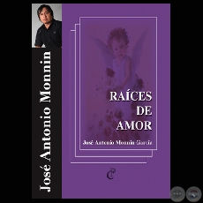 RAÍCES DE AMOR - Poesías de JOSÉ ANTONIO MONNIN