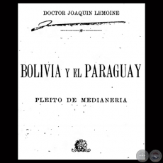 BOLIVIA Y EL PARAGUAY - PLEITO DE MEDIANERIA, 1898 - DOCTOR JOAQUÍN LEMOINE