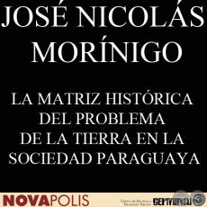 LA MATRIZ HISTÓRICA DEL PROBLEMA DE LA TIERRA EN LA SOCIEDAD PARAGUAYA (Ponencia de JOSÉ NICOLÁS MORÍNIGO) 