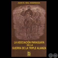 LA ASOCIACIÓN PARAGUAYA EN LA GUERRA DE LA TRIPLE ALIANZA - Por JUAN BAUTISTA GILL AGUINAGA