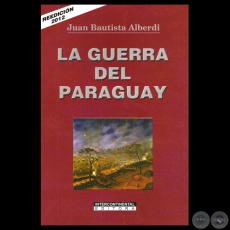 LA GUERRA DEL PARAGUAY - Por JUAN BAUTISTA ALBERDI - Año 2012