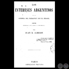 LOS INTERESES ARGENTINOS EN LA GUERRA DEL PARAGUAY CON EL BRASIL - JUAN BAUTISTA ALBERDI