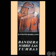 BANDERA SOBRE LAS TUMBAS - Novela de JUAN BAUTISTA RIVAROLA MATTO - Ao 1991