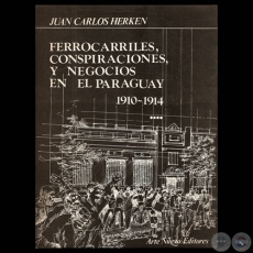 FERROCARRILES, CONSPIRACIONES Y NEGOCIOS EN EL PARAGUAY (1910  1914) - Obra de JUAN CARLOS HERKEN - Ao 1984