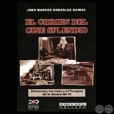 EL CRIMEN DEL CINE SPLENDID - STROESSNER, LOS NAZIS Y EL PARAGUAY DE LA DÉCADA DEL 60 (JUAN MARCOS GONZÁLEZ GARCÍA) - Año 2010