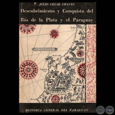 DESCUBRIMIENTO Y CONQUISTA DEL RO DE LA PLATA Y EL PARAGUAY, 1968 - Por JULIO CSAR CHAVES 