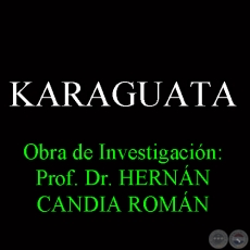 KARAGUATA - Obra de Investigación: Prof. Dr. HERNÁN CANDIA ROMÁN