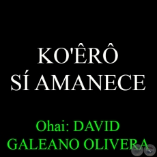 KO'ÊRÔ – SÍ AMANECE - Ohai: DAVID GALEANO OLIVERA