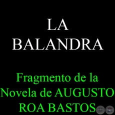 LA BALANDRA - Fragmento de la Novela de AUGUSTO ROA BASTOS