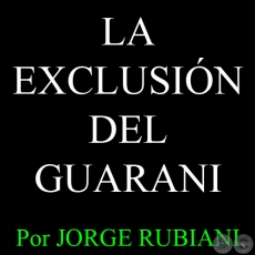 LA EXCLUSIÓN DEL GUARANI - Por JORGE RUBIANI - Martes, 19 de Marzo de 2013