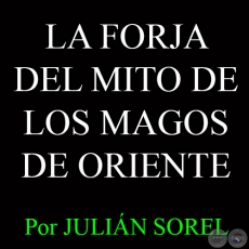 LA FORJA DEL MITO DE LOS MAGOS DE ORIENTE - Por JULIÁN SOREL - 11 de Enero del 2015