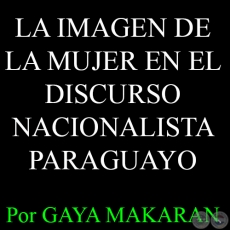 LA IMAGEN DE LA MUJER EN EL DISCURSO NACIONALISTA PARAGUAYO - GAYA MAKARAN 