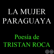 LA MUJER PARAGUAYA, 1867 - Poesía de TRISTÁN ROCA