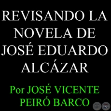 REVISANDO LA NOVELA DE JOSÉ EDUARDO ALCÁZAR - Por JOSÉ VICENTE PEIRÓ BARCO - Domingo, 10 de febrero del 2013