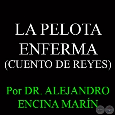LA PELOTA ENFERMA (CUENTO DE REYES) - Por DR. ALEJANDRO ENCINA MARÍN - Domingo 11 de Enero del 2015