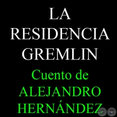 LA RESIDENCIA GREMLIN - Cuento de ALEJANDRO HERNÁNDEZ Y VON ECKSTEIN